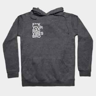 F**K your bad vibes bro quote Hoodie